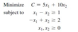 Minimize subject to C= 5x + 10x x - x  1 -x + x = 2 X1, X0