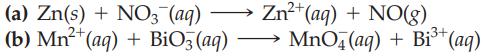 (a) Zn(s) + NO3- (aq) (b) Mn+ (aq) + BiO3(aq) Zn+ (aq) + NO(g) MnO4 (aq) + Bi+ (aq)