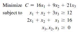 Minimize C= 16x + 9x2 + 21x3 subject to x + x + 3x3  12 2x + x + x3  16 X1, X2, X3  0
