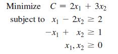 Minimize C = 2x + 3x subject to x2x = 2 -x + x = 1 X1, X0