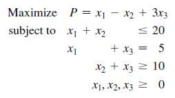 Maximize subject to P = x = x + 3x3 x + x < < 20 X1 + x3 = 5 x + x3 = 10 X1, X2, X30