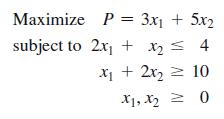 Maximize P = 3x + 5x2 subject to 2x + x = 4 x + 2x = 10 X1, X2 = 0