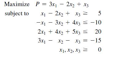 Maximize subject to P = 3x - 2x + x3 x2x + x3 = 5 -x3x + 4x3 = -10 2x + 4x + 5x3 = 20 3x1 x2 X X3 = -15 X1,