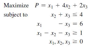 Maximize P = x + 4x + 2x3 subject to x + x3  4 X1 X x3 = 6 X X3  1 X1, X2, X3 = 0 - - -