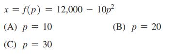 x = f(p) = 12,000 - 10p (A) p = 10 (C) p = 30 (B) p = 20