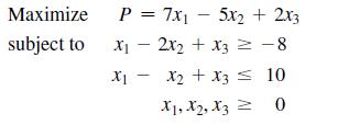 Maximize subject to P = 7x1 - 5x2 + 2x3 X - 2x2 + x3  -8 10 X X1 x + x3  x2 X1, X2, X3 0