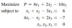 Maximize subject to P = 8x + 2x2 - 10x3 x + x 3x3  6 4xx + 2x3 = -7 X1, X, X3 = 0