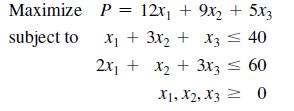 Maximize subject to P = 12x + 9x + 5x3 3x + x3 = 40 x + 3x3  60 X1, X2, X3 0 x + 2x +