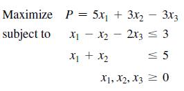 Maximize subject to P = 5x + 3x 3x3 x - x2 - 2x3 = 3 X + X  5 X1, X2, X30