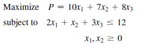 Maximize P = 10x + 7x2 + 8x3 subject to 2x + x + 3x3  12 X1, X = 0