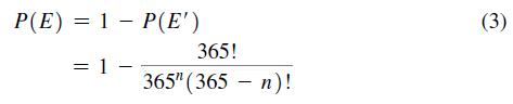 P(E) = 1 P(E') = 1  365! 365" (365 - n)! (3)
