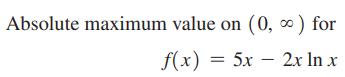 Absolute maximum value on (0,  ) for f(x) = 5x 2x ln x