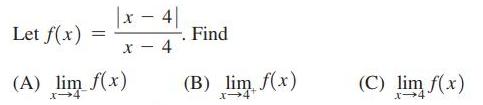 Let f(x) = |x4| x - 4 (A) lim f(x) x-4 . Find (B) lim f(x) x-4 (C) lim f(x) x-4