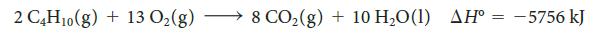 2 C4H10(g) 13 O(g) 8 CO(g) + 10 HO(1) AH : = -5756 kJ