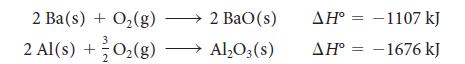 2 Ba(s) + O(g) 2 Al(s) + O(g) 2 BaO(s) AlO3(s) AH -1107 kJ AH -1676 kJ = = =