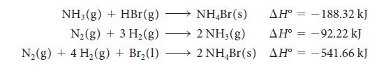 NH3(g) + HBr (g) N(g) + 3 H(g) N(g) + 4 H(g) + Br (1) NH,Br(s) 2NH,(g)  2 NH Br(s) AH-188.32 kJ -92.22 kJ