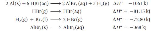 2 Al(s) + 6 HBr (aq) - HBr(g) H(g) + Br (1) AlBr3 (s) 2 AlBr3 (aq) + 3 H(g) AH-1061 kJ HBr(aq) AH -81.15 kJ 2