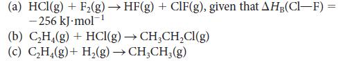 (a) HCl(g) + F(g)  HF(g) + CIF(g), given that AHB(Cl-F) = -256 kJ.mol- -1 (b) CH4(g) + HCl(g) CH3CHCl(g) (c)