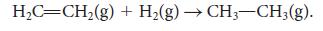 HC=CH(g) + H(g) CH3-CH3(g).