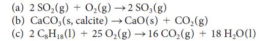 (a) 2 SO(g) + O(g) 2 SO3(g) (b) CaCO3(s, calcite) CaO(s) + CO(g) (c) 2 C8H8 (1) + 25 O(g) 16 CO(g) + 18 HO(1)