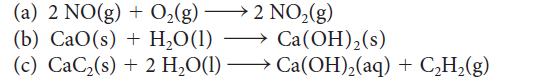 (a) 2 NO(g) + O(g) 2 NO(g) (b) CaO (s) + HO(1) (c) CaC(s) + 2 HO(1)  Ca(OH)  (s) Ca(OH)(aq) + CH(g)