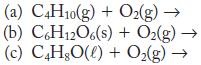 (a) C4H10(g) + O(g)  (b) C6H12O6(s) + O(g)  (c) C4H8O(l) + O(g) >>