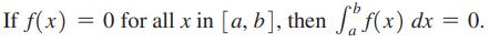 If f(x) = 0 for all x in [a, b], then ff(x) dx = 0.