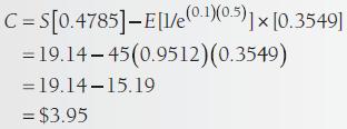 C=S[0.4785]-E[1/(0-1)(0.5)]  [0.3549] 19.14-45(0.9512) (0.3549) = = 19.14-15.19 = $3.95