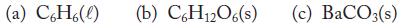 (a) C6H6(l) (b) C6H12O6(s) (c) BaCO3(s)