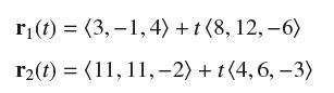 r(t)=(3,-1, 4)+t (8, 12,-6) r(t) = (11, 11, -2) + (4,6,-3)