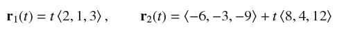 r(t) = t (2, 1,3), r(t) = (-6, -3, -9) + t (8,4, 12)
