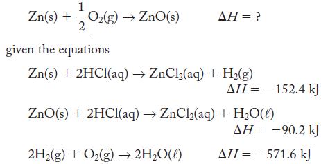 Zn(s) + --0(g)  ZnO(s) 2 given the equations AH = ? Zn(s) + 2HC1(aq)  ZnCl(aq) + H(g) 2H(g) + O(g)  2HO(l)  =