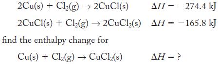 2Cu(s) + Cl(g)  2CuCl(s) 2CuCl(s) + Cl(g) 2CuCl2(s) find the enthalpy change for Cu(s) + Cl(g)  CuCl(s) AH =