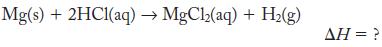 Mg(s) + 2HCl(aq)  MgCl(aq) + H2(g)  = ?