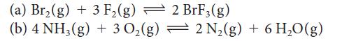 (a) Br(g) + 3 F (g) 3 (b) 4 NH3(g) + 3 0(g) F(g) 2 BrF3(g) 2 N(g) + 6 HO(g)