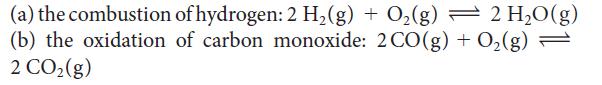 (a) the combustion (b) the oxidation 2 CO(g) of hydrogen: 2 H(g) + O(g)  2 HO(g) of carbon monoxide: 2 CO(g)