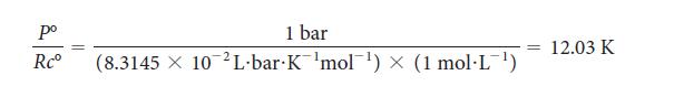 p Rc || 1 bar (8.3145  10L-bar.K'mol')  (1 molL') = 12.03 K