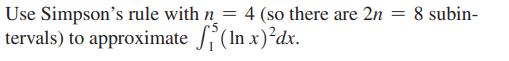 Use Simpson's rule with n = 4 (so there are 2n = 8 subin- tervals) to approximate  (in x)dx.