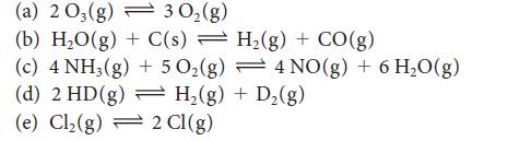 (a) 2 03(g) (b) HO(g) + C(s) (c) 4 NH3(g) + 5 O(g) (d) 2 HD(g) - H(g) + D(g) (e) Cl(g) 2 Cl(g) 30(g) H(g) +