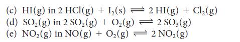 (c) HI(g) in 2 HCl(g) + I(s) 2 HI(g) + Cl(g) (d) SO(g) in 2 SO(g) + O(g) - 2 SO3(g) (e) NO(g) in NO(g) + O(g)