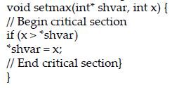 void setmax(int* shvar, int x) { // Begin critical section if (x > *shvar) *shvar = x; // End critical