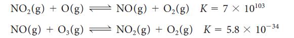 NO (g) + O(g)  NO(g) + 03(g) NO(g) + O(g) NO(g) + O(g) K = 5.8 x 10-34 O(g) K= 7  1003