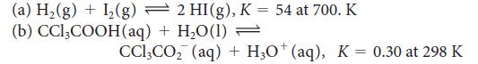2 HI(g), K = 54 at 700. K (a) H(g) + I(g) (b) CCl3COOH (aq) + HO(1) = CClCO (aq) + H3O+ (aq), K = 0.30 at 298