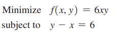 Minimize subject to f(x, y) = 6xy y x = 6