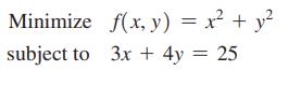 Minimize subject to f(x, y) = x + y 3x + 4y = 25