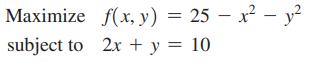 Maximize subject to f(x, y) = 25x - y 2x + y = 10