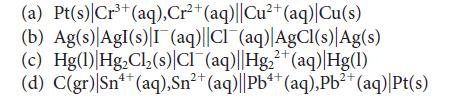 3+ (a) Pt(s) Cr+ (aq), Cr+ (aq)||Cu+ (aq)| Cu(s) (b) Ag(s) AgI(s) I (aq)||CI (aq)|AgCl(s) Ag(s) (c) Hg(1)