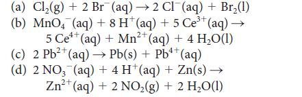 (a) Cl(g) + 2 Br(aq) 2 Cl(aq) + Br(1) 3+ (b) MnO4(aq) + 8 H*(aq) +5 Ce+ (aq)  4+ 2+ 5 Ce (aq) + Mn+ (aq) +