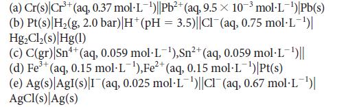 3+ (a) Cr(s) Cr+ (aq, 0.37 mol-L-)||Pb+ (aq, 9.5 x 10 mol-L-) Pb(s) (b) Pt(s) H(g, 2.0 bar) |H* (pH =