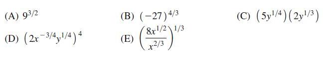 (A) 93/2 (D) (2x-3/41/4) 4 (B) (-27) 4/3 8x1/21/3 (E) x2/3 (C) (5y/4) (2y/3)